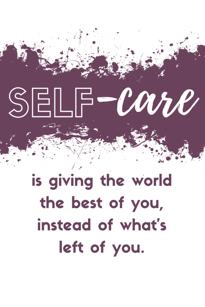 "Self-care is giving the world the best of you, instead of what's left of you."