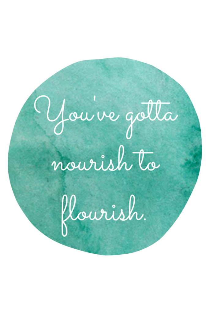 "You've gotta nourish to flourish."