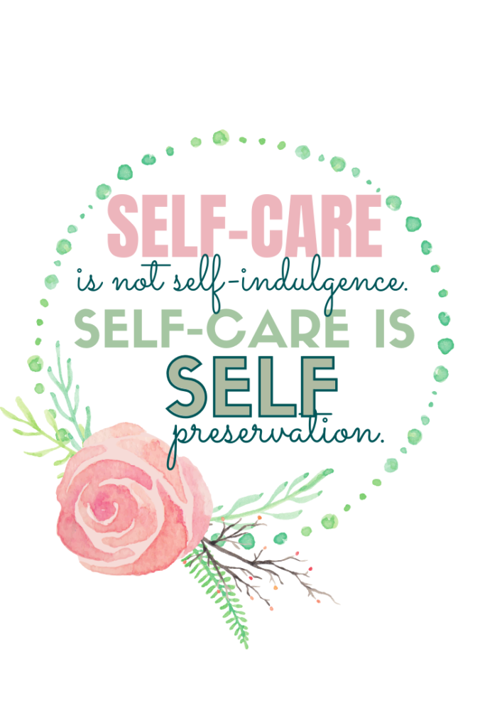 "Self-care is not self-indulgence. Self-care is self-preservation."